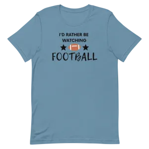 I'd Rather be Watching Football - T-Shirt (Various Colors)