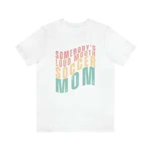 Somebody's Loud Mouth Soccer Mom Adult T-Shirt